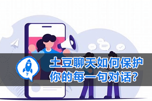 土豆聊天如何保护你的每一句对话？