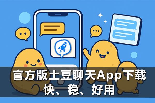 官方版土豆聊天App下载——快、稳、好用