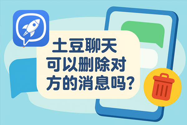 土豆聊天可以删除对方的消息吗？｜土豆下载与使用技巧